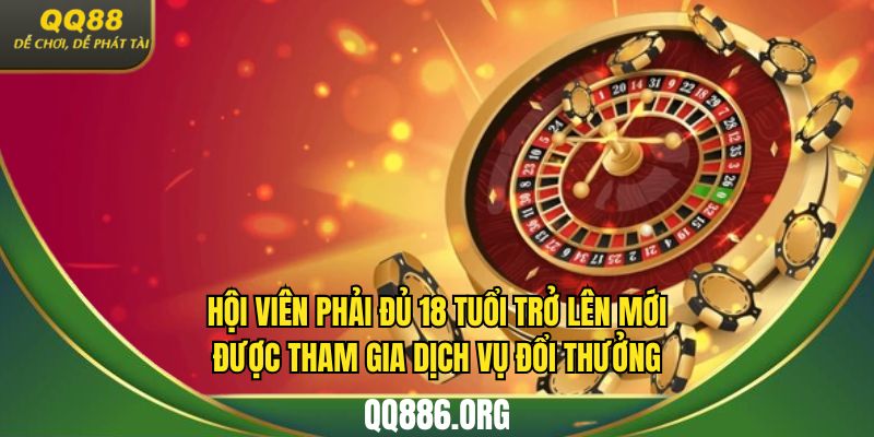 Hội viên phải đủ 18 tuổi trở lên mới được tham gia dịch vụ đổi thưởng