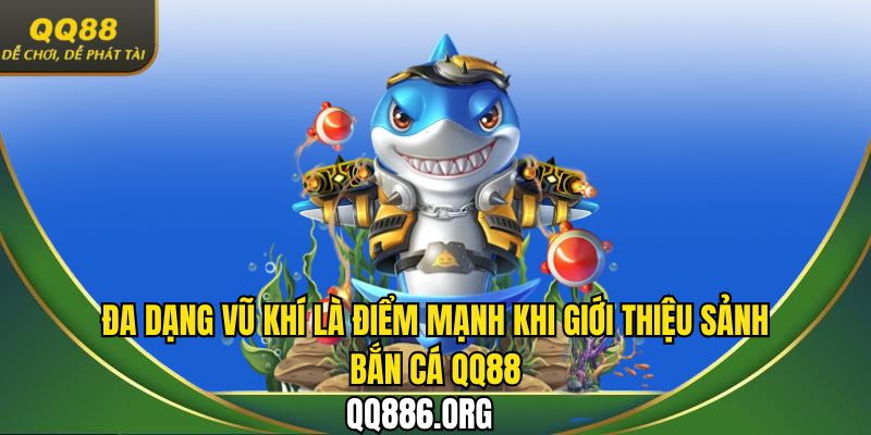 Đa dạng vũ khí là điểm mạnh khi giới thiệu sảnh bắn cá QQ88