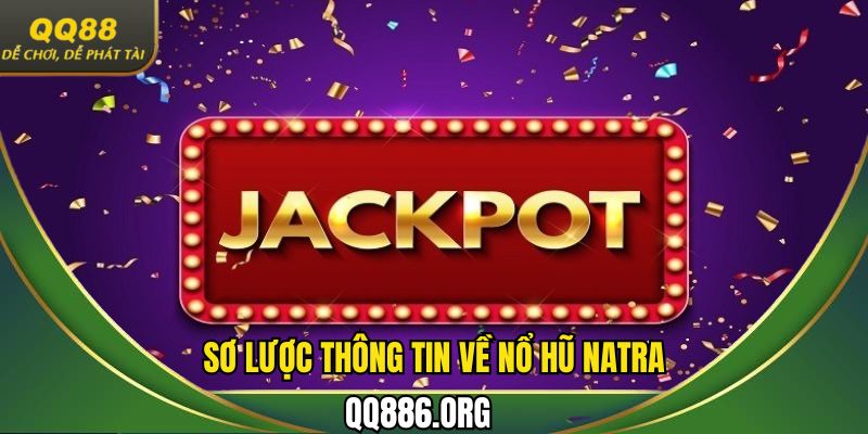 Sơ lược thông tin nổi bật về nổ hũ Natra